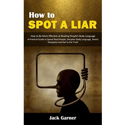Abbildung von How to Spot a Liar: Be More Effective at Reading People&#039;s Body Language (A Practical Guide Speed Read People, Decipher Language, Detect Deception and Get the Truth)