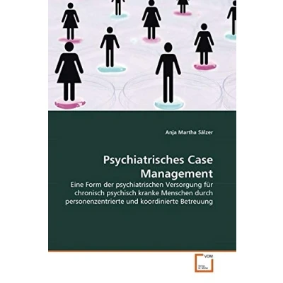Abbildung von Psychiatrisches Case Management: Eine Form der psychiatrischen Versorgung für chronisch psychisch kranke Menschen durch personenzentrierte und koordinierte Betreuung
