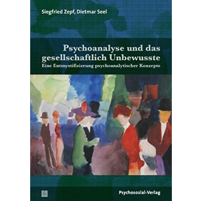 Abbildung von Psychoanalyse und das gesellschaftlich Unbewusste: Eine Entmystifizierung psychoanalytischer Konzepte (Bibliothek der Psychoanalyse)