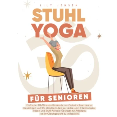 Abbildung von Stuhl Yoga für Senioren: Einfache 10 Minuten Workouts, um Gelenkschmerzen zu beseitigen und Ihr Wohlbefinden verbessern Dehnungen, Posen Aerobic Übungen Anfänger, Gleichgewic