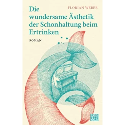 Abbildung von Die wundersame Ästhetik der Schonhaltung beim Ertrinken: Roman
