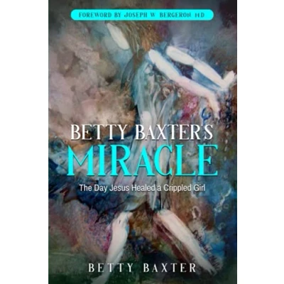 Abbildung von Betty Baxter&#039;s Miracle: The Day Jesus Healed a Crippled Girl