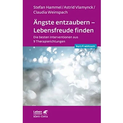 Abbildung von Ängste entzaubern Lebensfreude finden (Leben lernen: kurz &amp; wirksam): Die besten Interventionen aus 9 Therapierichtungen