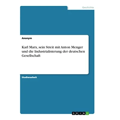 Abbildung von Karl Marx, sein Streit mit Anton Menger und die Industrialisierung der deutschen Gesellschaft