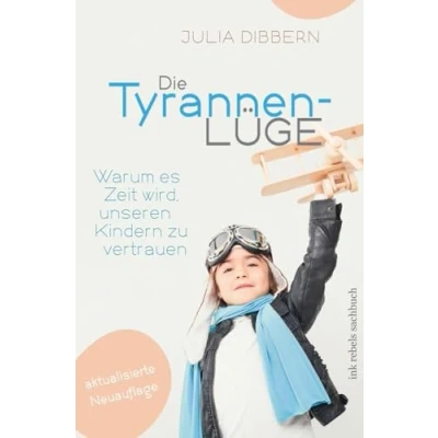 Abbildung von Die Tyrannenlüge: Warum es Zeit wird, unseren Kindern zu vertrauen
