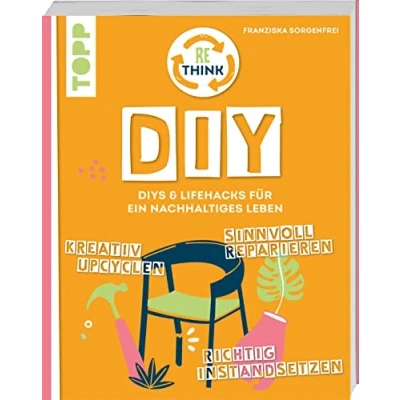 Abbildung von Rethink DIY. Sinnvoll reparieren, kreativ upcyclen, richtig instandsetzen.: DIYs und Lifehacks für ein nachhaltiges Leben.