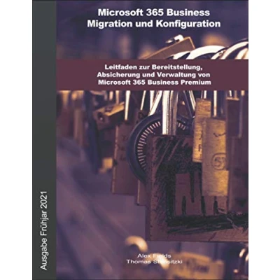 Abbildung von Microsoft 365 Business Migration und Konfiguration: Leitfaden zur Bereitstellung, Absicherung Verwaltung von Premium