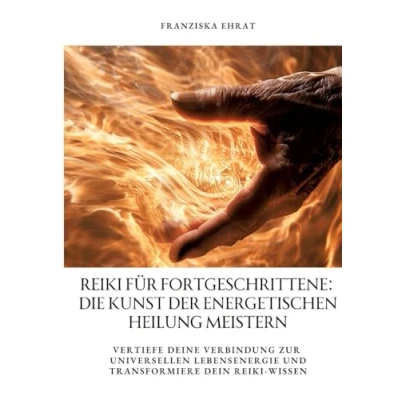 Abbildung von Reiki für Fortgeschrittene: Die Kunst der energetischen Heilung meistern: Vertiefe deine Verbindung zur universellen Lebensenergie und transformiere dein Wissen