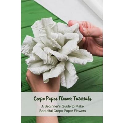 Abbildung von Crepe Paper Flower Tutorials: A Beginner’s Guide to Make Beautiful Flowers: Craft Ideas