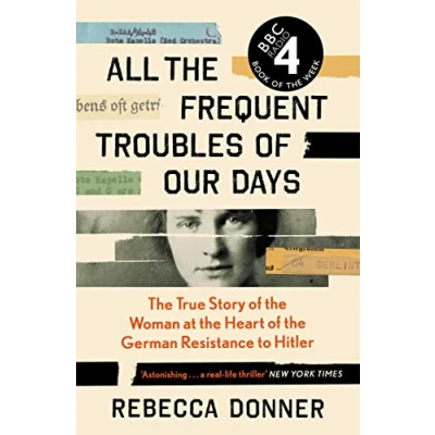 Abbildung von All the Frequent Troubles of Our Days: True Story Woman at Heart German Resistance to Hitler