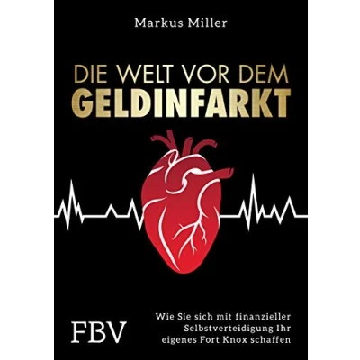 Abbildung von Die Welt vor dem Geldinfarkt: Wie Sie sich mit finanzieller Selbstverteidigung Ihr eigenes Fort Knox schaffen