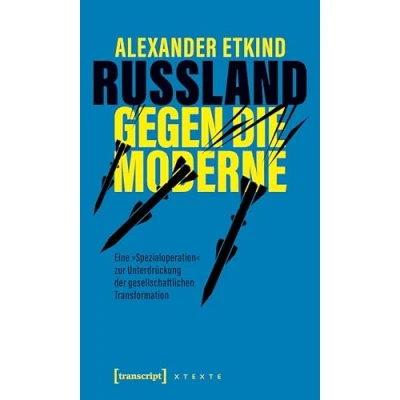 Abbildung von Russland gegen die Moderne: Eine »Spezialoperation« zur Unterdrückung der gesellschaftlichen Transformation (X Texte zu Kultur und Gesellschaft)