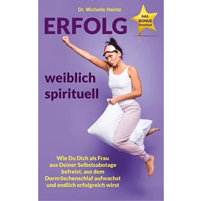 Abbildung von ERFOLG weiblich spirituell: Wie Du Dich als Frau aus Deiner Selbstsabotage befreist, dem Dornröschenschlaf aufwachst und endlich erfolgreich wirst (Michelles Persönlichkeitsentwicklung Ratgeber)
