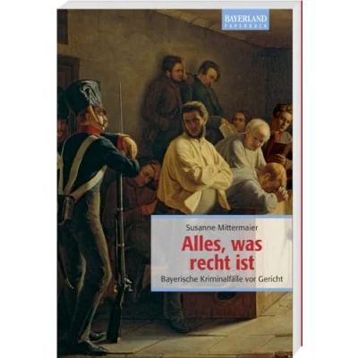 Abbildung von Alles, was recht ist: Bayerische Kriminalfälle vor Gericht