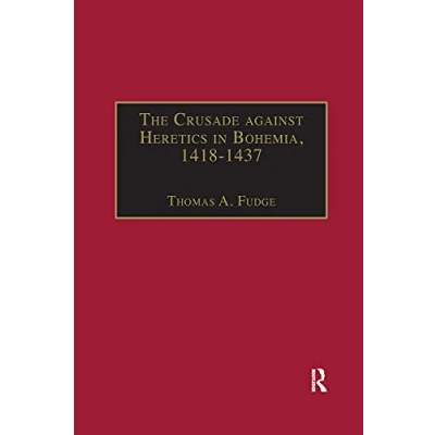 Abbildung von the Crusade against Heretics in Bohemia, 14181437: Sources and Documents for Hussite Crusades (Crusade Texts Translation)