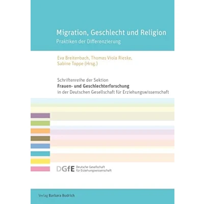Abbildung von Migration, Geschlecht und Religion: Praktiken der Differenzierung (Schriftenreihe Sektion Frauen Geschlechterforschung in Deutschen Gesellschaft für Erziehungswissenschaft (DGfE))