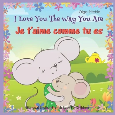 Abbildung von I Love You The Way Are Je t&#039;aime comme tu es Bilingual English French Book For Children: Edition (Bilingual Books Children)