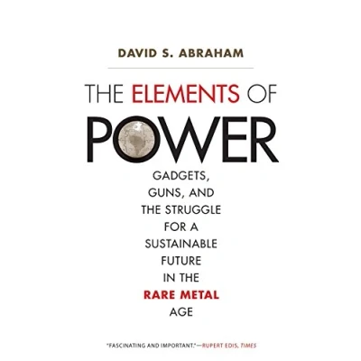 Abbildung von the Elements of Power: Gadgets, Guns, and Struggle for a Sustainable Future in Rare Metal Age