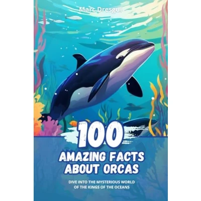 Abbildung von 100 Amazing Facts about Orcas: Dive into the Mysterious World of Kings Oceans