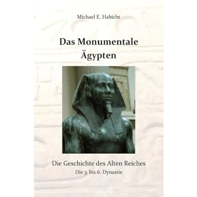 Abbildung von Die Geschichte des Alten Ägypten / Das Monumentale Ägypten: Reiches
