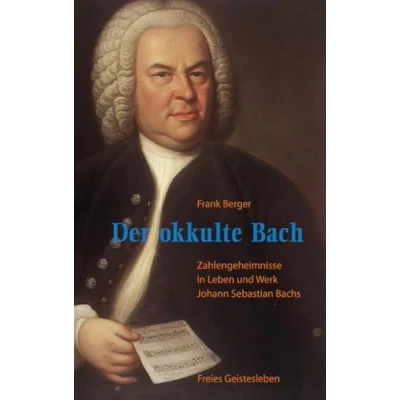 Abbildung von Der okkulte Bach: Zahlengeheimnisse in Leben und Werk Johann Sebastian Bachs