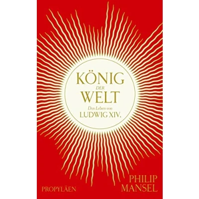 Abbildung von König der Welt: Das Leben von Ludwig XIV. Mitreißend erzählt und opulent ausgestattet