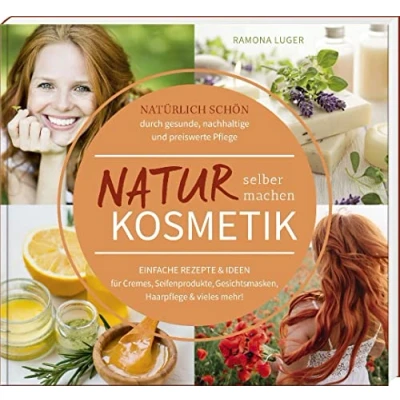 Abbildung von Naturkosmetik selber machen: Natürlich schön durch gesunde, nachhaltige und preiswerte Pflege Einfache Rezepte &amp; Ideen für Cremes, Seifenprodukte, Gesichtsmasken, Haarpflege vieles mehr!