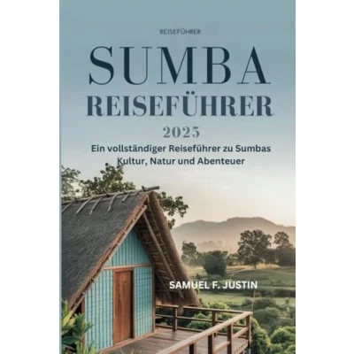 Abbildung von Sumba Reiseführer 2025: Ein vollständiger zu Sumbas Kultur, Natur und Abenteuer