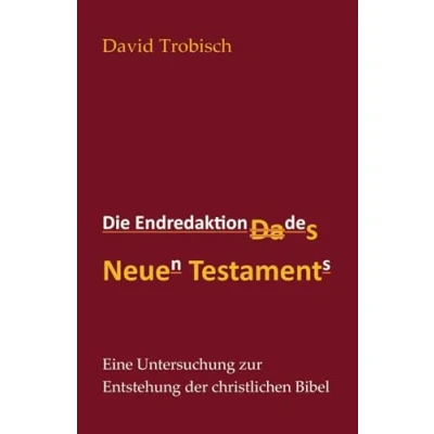 Abbildung von Die Endredaktion des Neuen Testaments: Eine Untersuchung zur Entstehung der christlichen Bibel