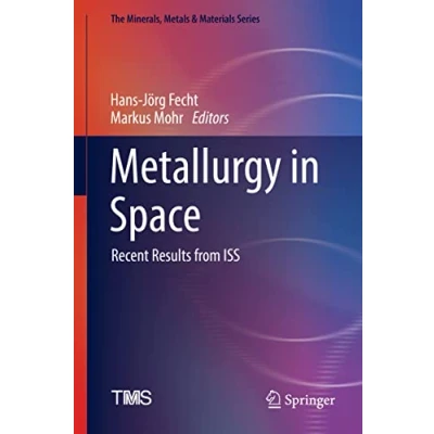 Abbildung von Metallurgy in Space: Recent Results from ISS (The Minerals, Metals &amp; Materials Series)