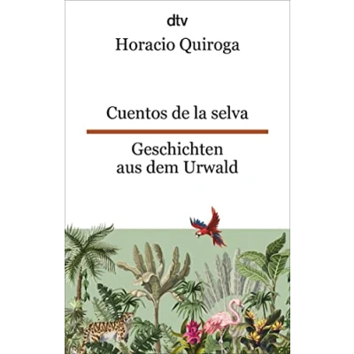 Abbildung von Cuentos de la selva Geschichten aus dem Urwald: Ein Klassiker der lateinamerikanischen Kinderliteratur dtv zweisprachig für Einsteiger Spanisch