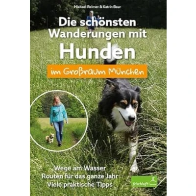 Abbildung von Die schönsten Wanderungen mit Hunden im Großraum München: Wege am Wasser / Routen für das ganze Jahr Viele praktische Tipps