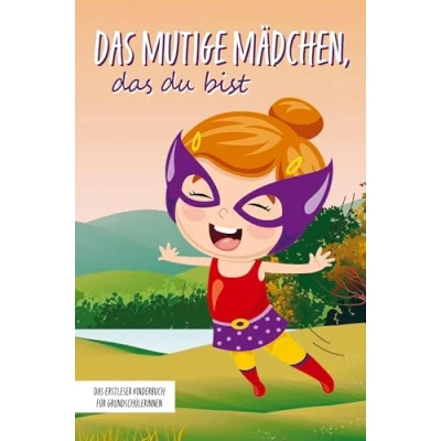 Abbildung von Das mutige Mädchen, du bist: Erstleser Kinderbuch für Grundschülerinnen: Inspirierende Geschichten über Mut, Selbstvertrauen und innerer Stärke