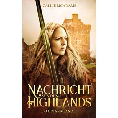 Abbildung von Nachricht aus den Highlands: Historischer Roman über Zeitreisen, Schottland und eine Highlander Saga (Louna Mona, Band 1)