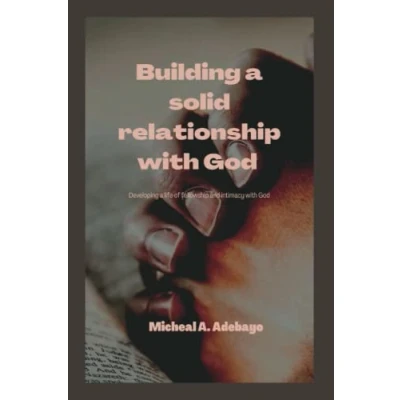 Abbildung von Building a Solid Relationship with God: Developing life of fellowship and intimacy God
