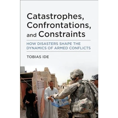 Abbildung von Catastrophes, Confrontations, and Constraints: How Disasters Shape the Dynamics of Armed Conflicts