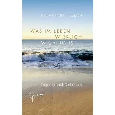 Abbildung von Was im Leben wirklich wichtig ist: Impulse und Gedanken