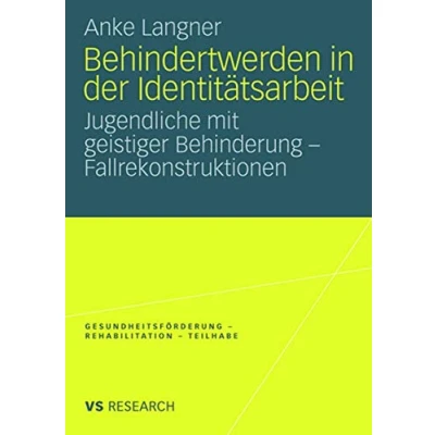 Abbildung von Behindertwerden In Der Identitätsarbeit: Jugendliche mit geistiger Behinderung Fallrekonstruktionen (Gesundheitsförderung Rehabilitation Teilhabe)