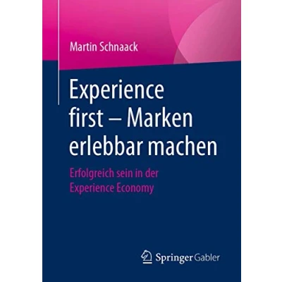 Abbildung von Experience first Marken erlebbar machen: Erfolgreich sein in der Economy