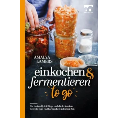 Abbildung von Einkochen &amp; Fermentieren TO GO: die besten Quick Tipps und leckersten Rezepte zum Haltbarmachen in kurzer Zeit