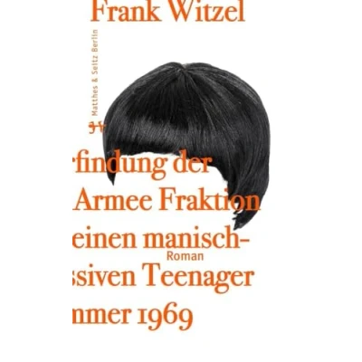 Abbildung von Die Erfindung der Roten Armee Fraktion durch einen manisch depressiven Teenager im Sommer 1969: Ausgezeichnet mit dem Deutschen Buchpreis 2015