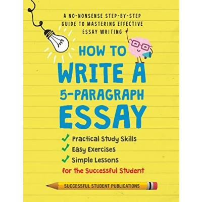 Abbildung von How To Write A 5 Paragraph Essay: No Nonsense Step By Guide Mastering Effective Essay Writing, Practical Study Skills, Easy Exercises &amp; Simple Lessons for the Successful Student