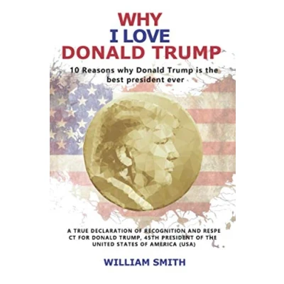 Abbildung von why I love Donald Trump 10 Reasons is the best President ever: A true declaration of recognition and respect for Trump, 45th United States America (USA)