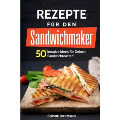 Abbildung von 50 Rezepte für den Sandwichmaker: Das Sandwichmaker Kochbuch: kreative Ideen Deinen Sandwichtoaster! Außergewöhnliche (Sandwichmaker Rezepte, Sandwichtoaster Sandwich Rezepte)