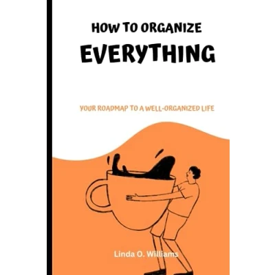 Abbildung von How to Organize Everything: Your Roadmap a Well Organized Life