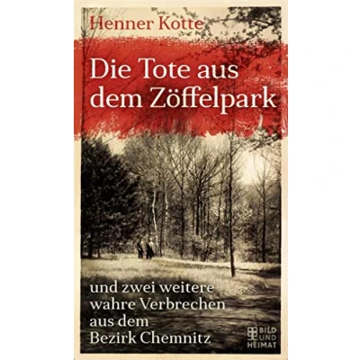 Abbildung von Die Tote aus dem Zöffelpark: und zwei weitere wahre Verbrechen Bezirk Chemnitz