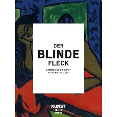 Abbildung von der blinde Fleck: Bremen und die Kunst in Kolonialzeit