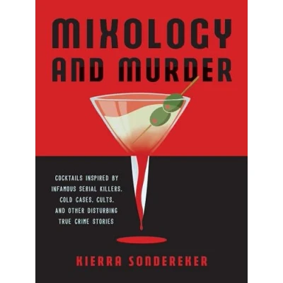 Abbildung von Mixology and Murder: Cocktails Inspired by Infamous Serial Killers, Cold Cases, Cults, Other Disturbing True Crime Stories