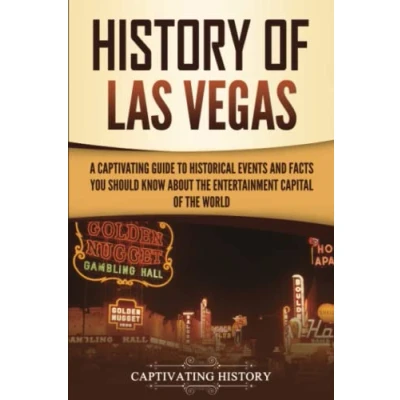 Abbildung von History of Las Vegas: A Captivating Guide to Historical Events and Facts You Should Know About the Entertainment Capital World
