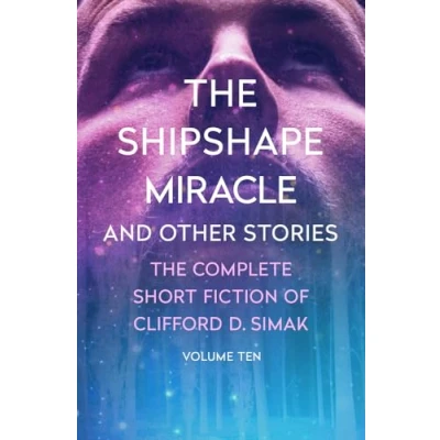 Abbildung von The Shipshape Miracle: And Other Stories (The Complete Short Fiction of Clifford D. Simak)